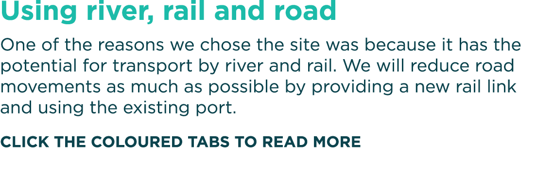 Using river, rail and road One of the reasons we chose the site was because it has the potential for transport by riv   