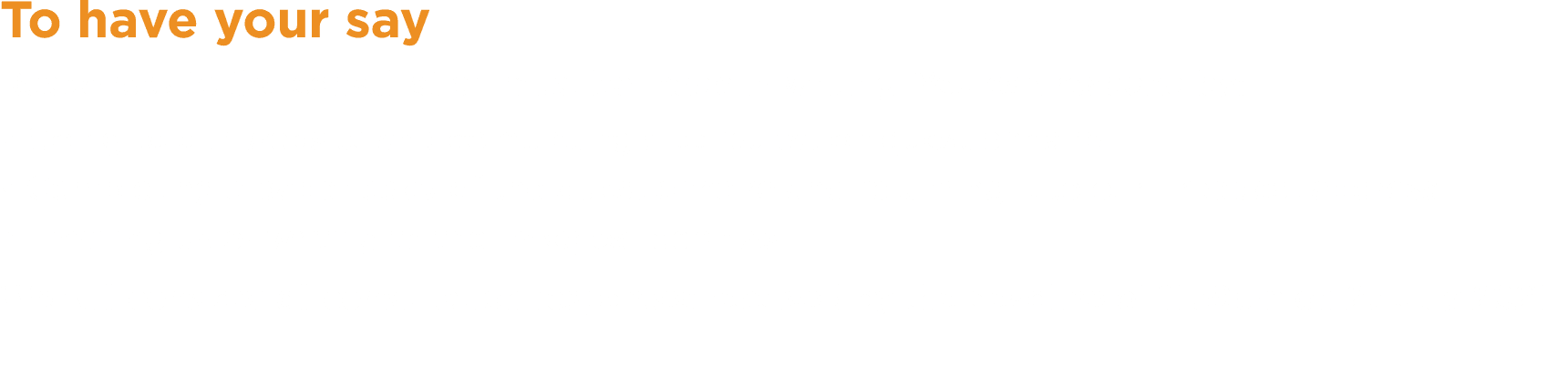 To have your say Responses to the consultation must be made in writing  You can respond by:   Going to our website an   
