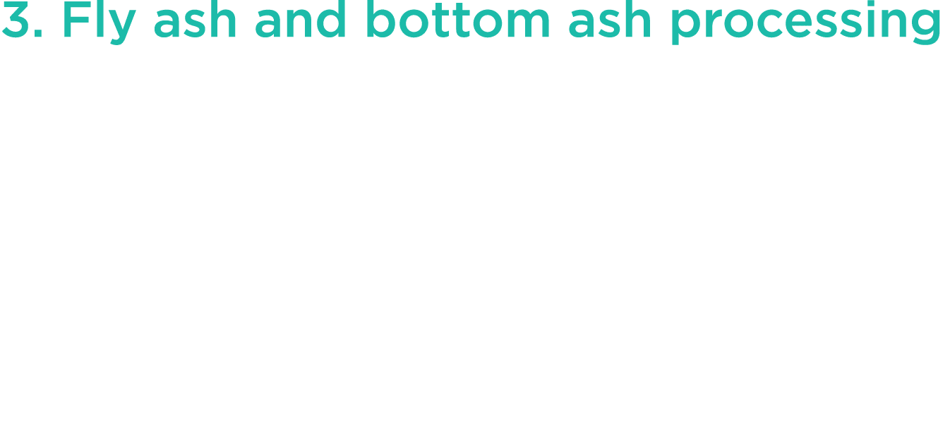 3  Fly ash and bottom ash processing Ash produced by the energy recovery process will be used on site to make concret   